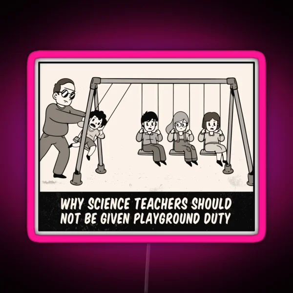 Why Science Teachers Shouldn T Be Given Playground Duty RGB Neon Sign