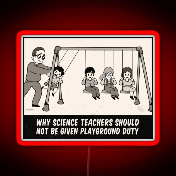 Why Science Teachers Shouldn T Be Given Playground Duty RGB Neon Sign