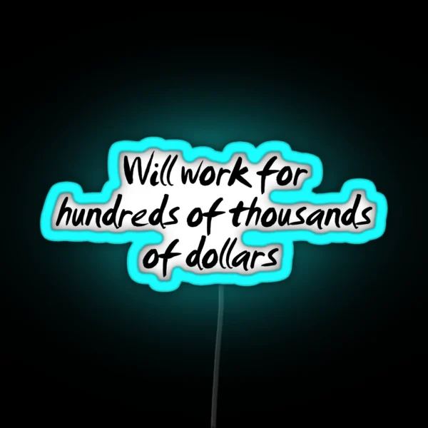 Will Work For Hundreds Of Thousands Of Dollars RGB Neon Sign