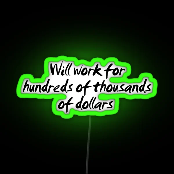 Will Work For Hundreds Of Thousands Of Dollars RGB Neon Sign