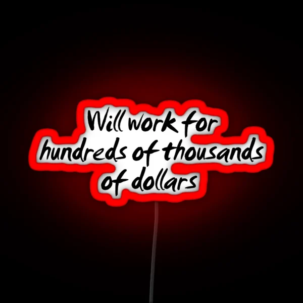 Will Work For Hundreds Of Thousands Of Dollars RGB Neon Sign