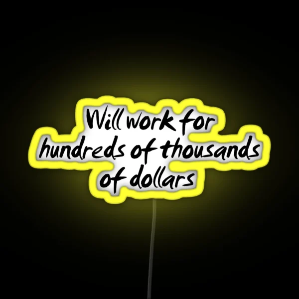 Will Work For Hundreds Of Thousands Of Dollars RGB Neon Sign