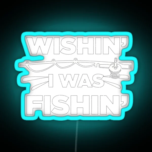 Wishin I Was Fishin Funny Fisherman Quote RGB Neon Sign