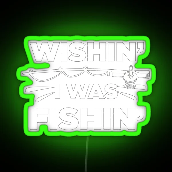 Wishin I Was Fishin Funny Fisherman Quote RGB Neon Sign