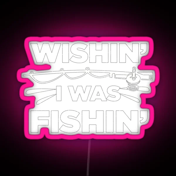 Wishin I Was Fishin Funny Fisherman Quote RGB Neon Sign