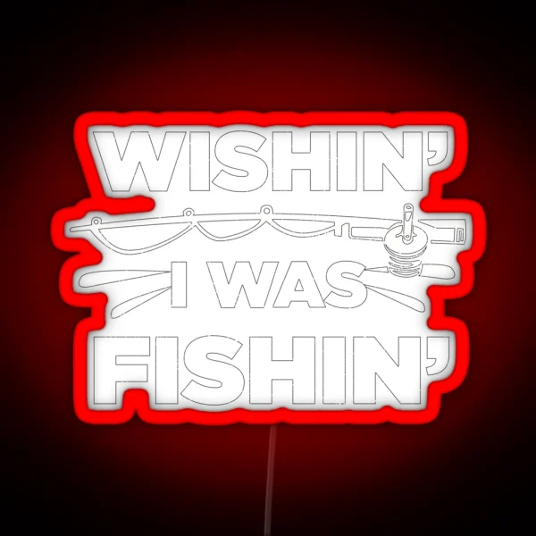 Wishin I Was Fishin Funny Fisherman Quote RGB Neon Sign