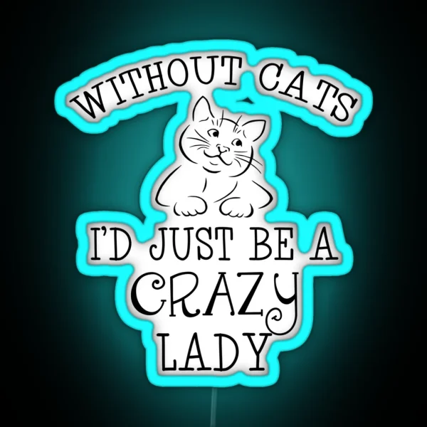 Without Cats I D Just Be A Crazy Lady RGB Neon Sign