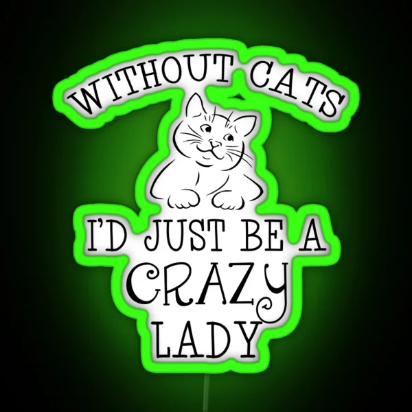 Without Cats I D Just Be A Crazy Lady RGB Neon Sign