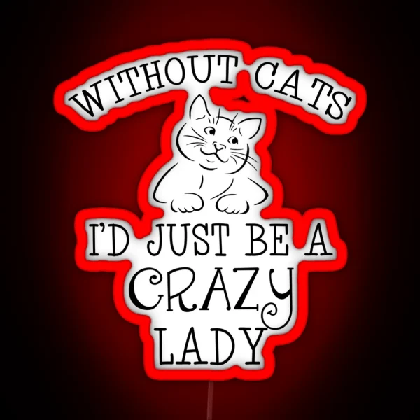 Without Cats I D Just Be A Crazy Lady RGB Neon Sign