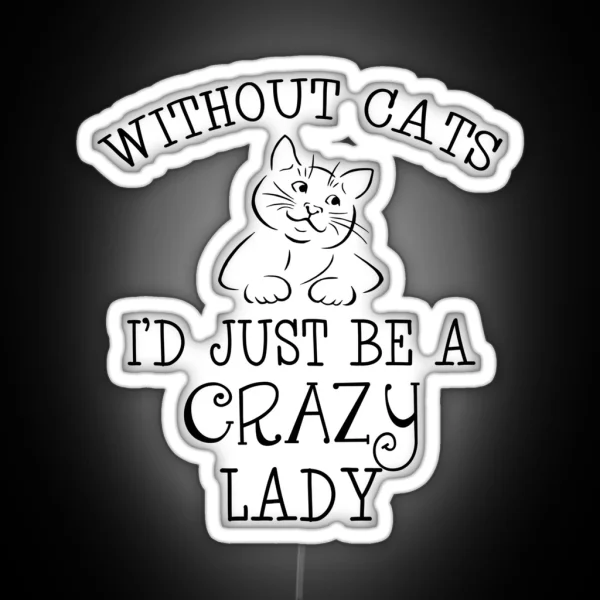 Without Cats I D Just Be A Crazy Lady RGB Neon Sign