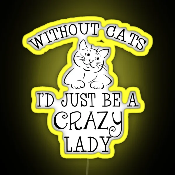 Without Cats I D Just Be A Crazy Lady RGB Neon Sign