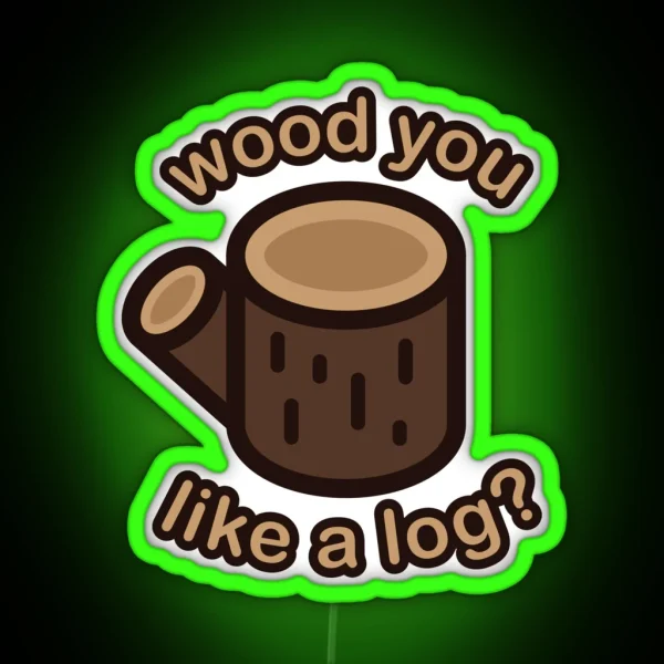 Wood You Like A Log RGB Neon Sign