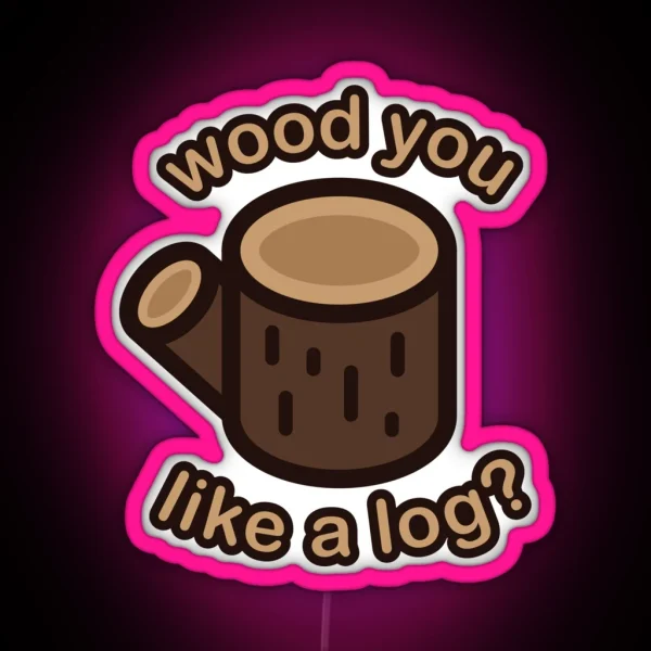 Wood You Like A Log RGB Neon Sign