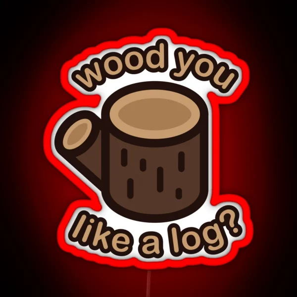Wood You Like A Log RGB Neon Sign
