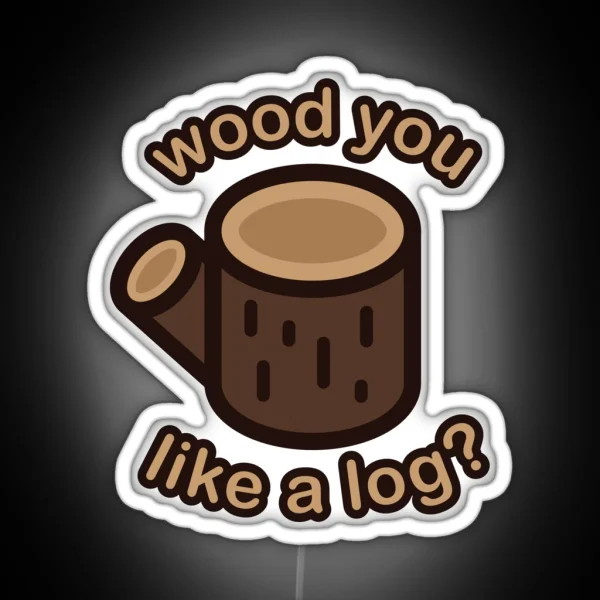 Wood You Like A Log RGB Neon Sign