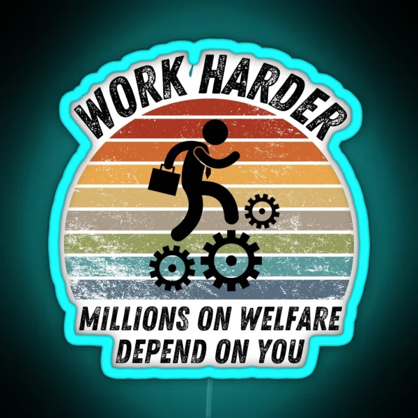 Work Harder Millions On Welfare Depend On You RGB Neon Sign