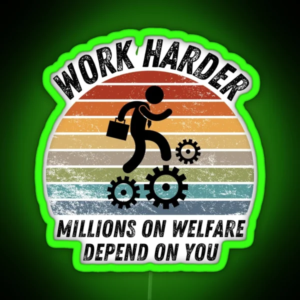 Work Harder Millions On Welfare Depend On You RGB Neon Sign