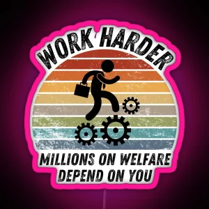 Work Harder Millions On Welfare Depend On You RGB Neon Sign