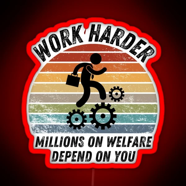 Work Harder Millions On Welfare Depend On You RGB Neon Sign
