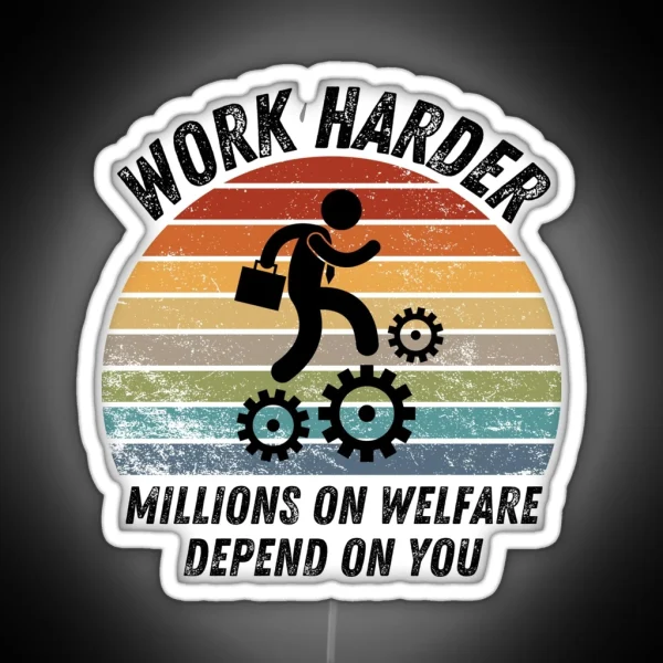 Work Harder Millions On Welfare Depend On You RGB Neon Sign