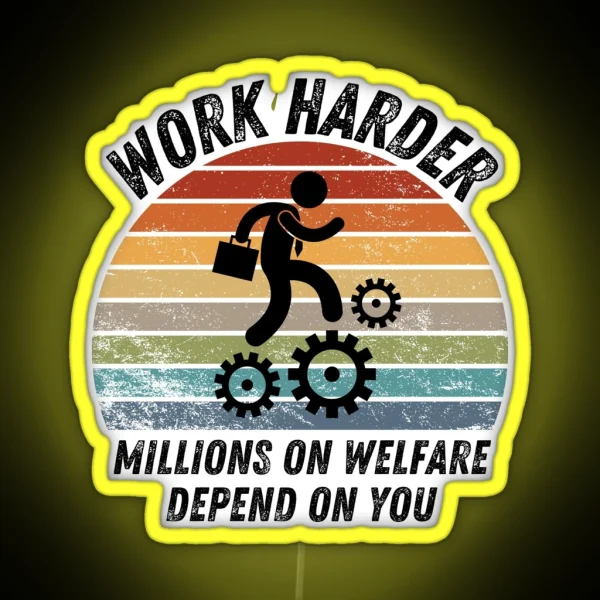 Work Harder Millions On Welfare Depend On You RGB Neon Sign