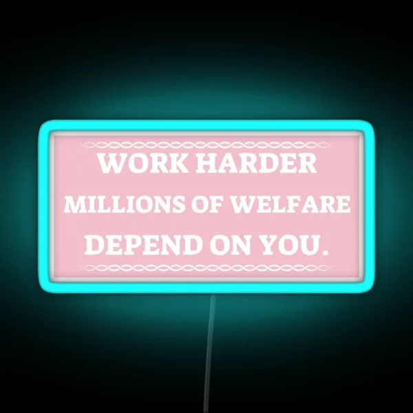 Work Harder Millions On Welfare Depend On You RGB Neon Sign