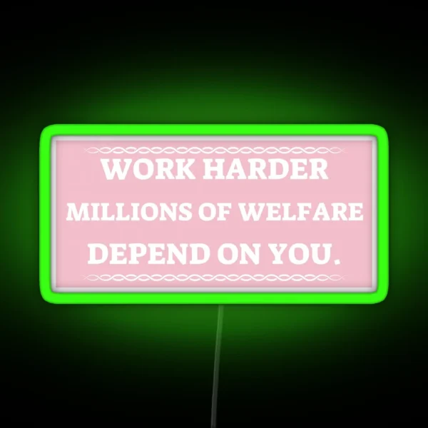 Work Harder Millions On Welfare Depend On You RGB Neon Sign