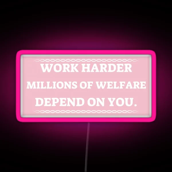 Work Harder Millions On Welfare Depend On You RGB Neon Sign
