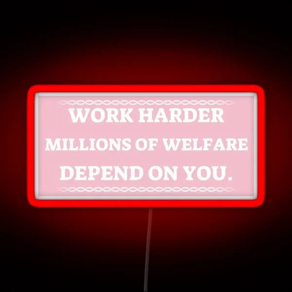 Work Harder Millions On Welfare Depend On You RGB Neon Sign