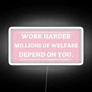 Work Harder Millions On Welfare Depend On You RGB Neon Sign