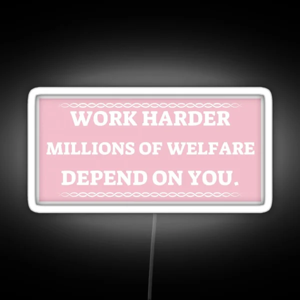 Work Harder Millions On Welfare Depend On You RGB Neon Sign
