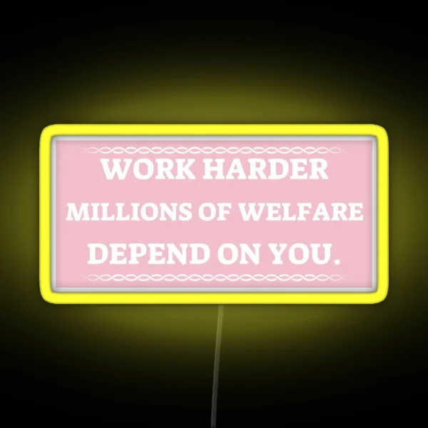 Work Harder Millions On Welfare Depend On You RGB Neon Sign