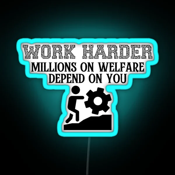 Work Harder Millions On Welfare Depend On You RGB Neon Sign