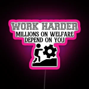 Work Harder Millions On Welfare Depend On You RGB Neon Sign