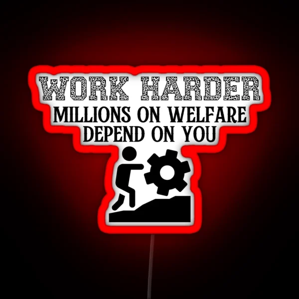 Work Harder Millions On Welfare Depend On You RGB Neon Sign