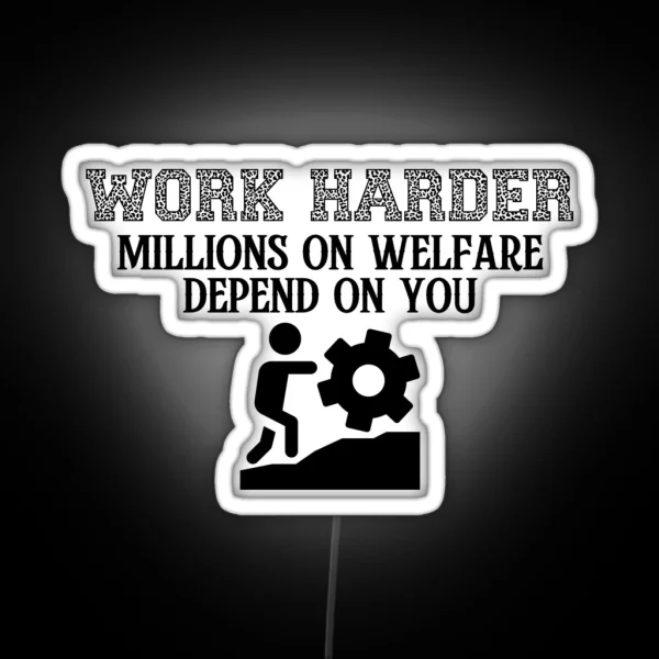 Work Harder Millions On Welfare Depend On You RGB Neon Sign