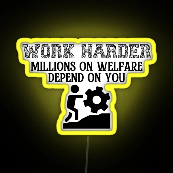 Work Harder Millions On Welfare Depend On You RGB Neon Sign