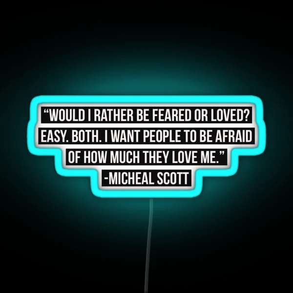 Would I Rather Be Feared Or Loved Easy Both I Want People To Be Afraid Of How Much They Love Me Micheal Scott RGB Neon Sign