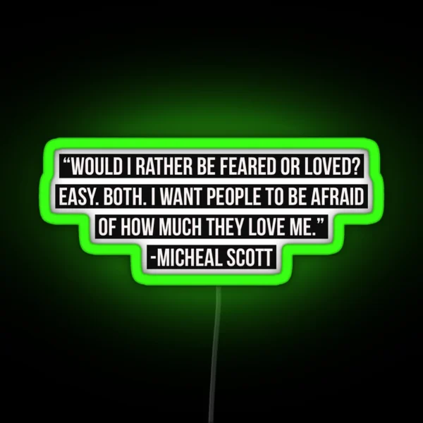 Would I Rather Be Feared Or Loved Easy Both I Want People To Be Afraid Of How Much They Love Me Micheal Scott RGB Neon Sign