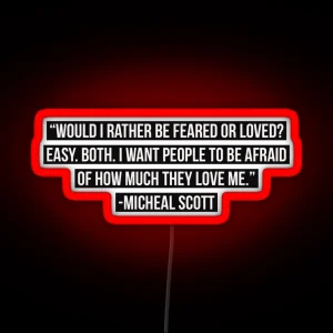 Would I Rather Be Feared Or Loved Easy Both I Want People To Be Afraid Of How Much They Love Me Micheal Scott RGB Neon Sign