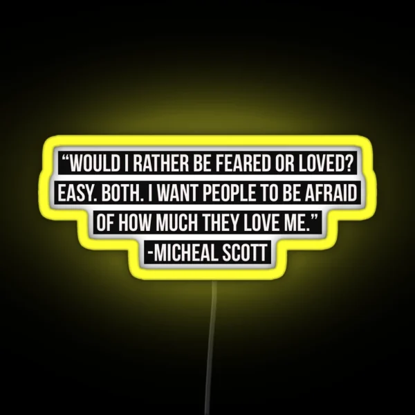 Would I Rather Be Feared Or Loved Easy Both I Want People To Be Afraid Of How Much They Love Me Micheal Scott RGB Neon Sign