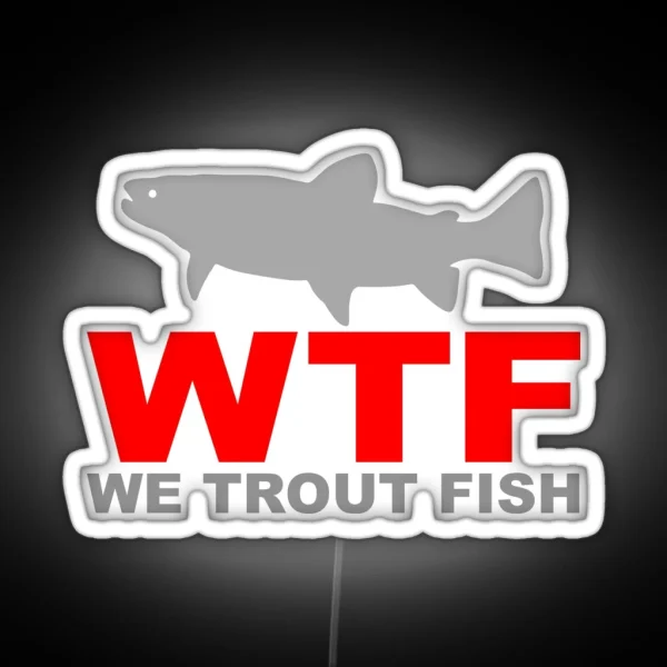 WTF WE TROUT FISH RGB Neon Sign