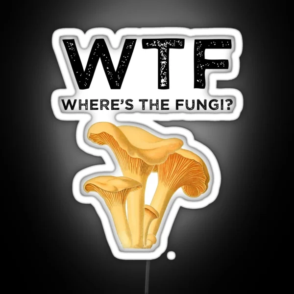 WTF Where S The Fungi RGB Neon Sign