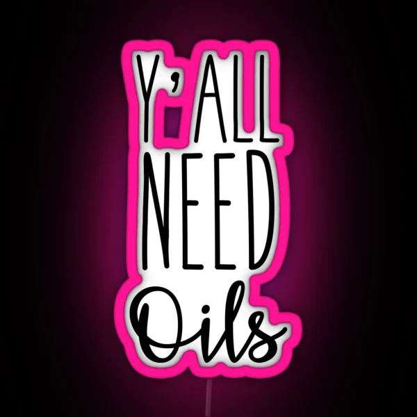 Y All Need Oils RGB Neon Sign