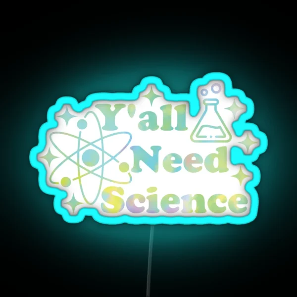 Y All Need Science RGB Neon Sign
