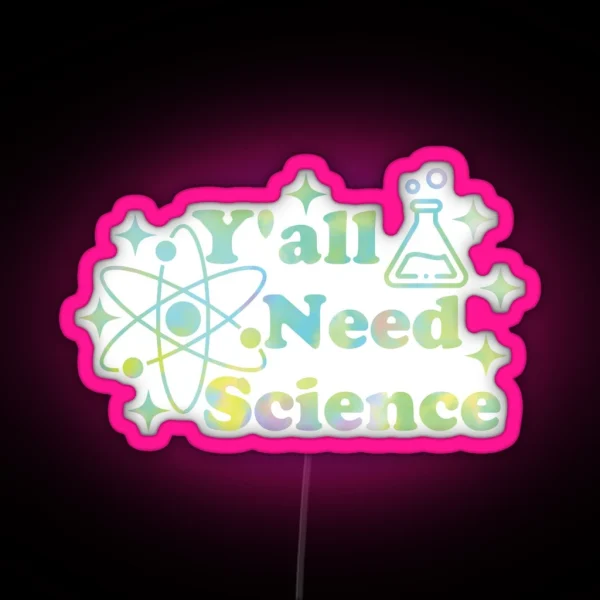 Y All Need Science RGB Neon Sign