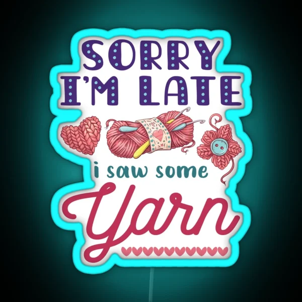 Yarn Hoarder Funny Sorry I M Late I Saw Some RGB Neon Sign
