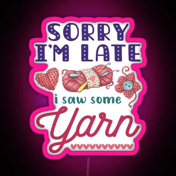 Yarn Hoarder Funny Sorry I M Late I Saw Some RGB Neon Sign
