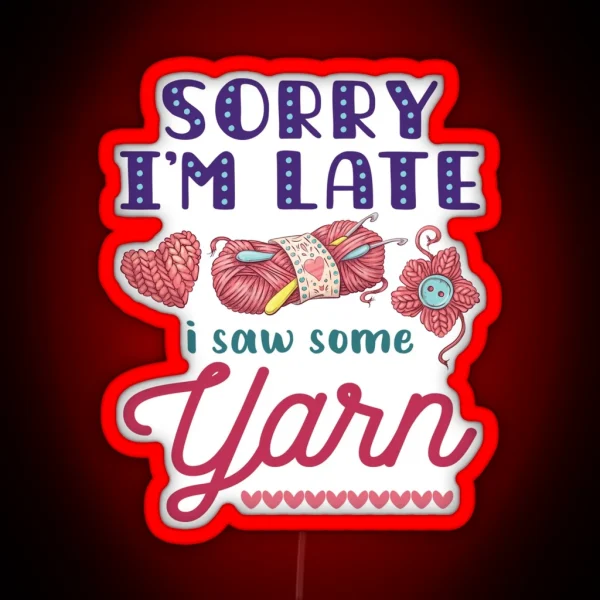 Yarn Hoarder Funny Sorry I M Late I Saw Some RGB Neon Sign