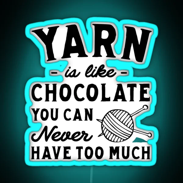 Yarn Is Like Chocolate You Can Never Have Too Much RGB Neon Sign